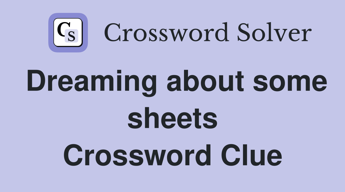 Dreaming about some sheets Crossword Clue