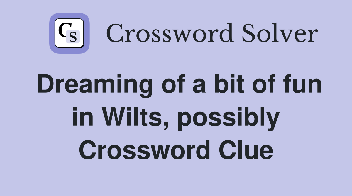 Dreaming of a bit of fun in Wilts, possibly Crossword Clue
