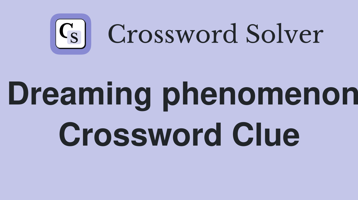 Dreaming phenomenon Crossword Clue