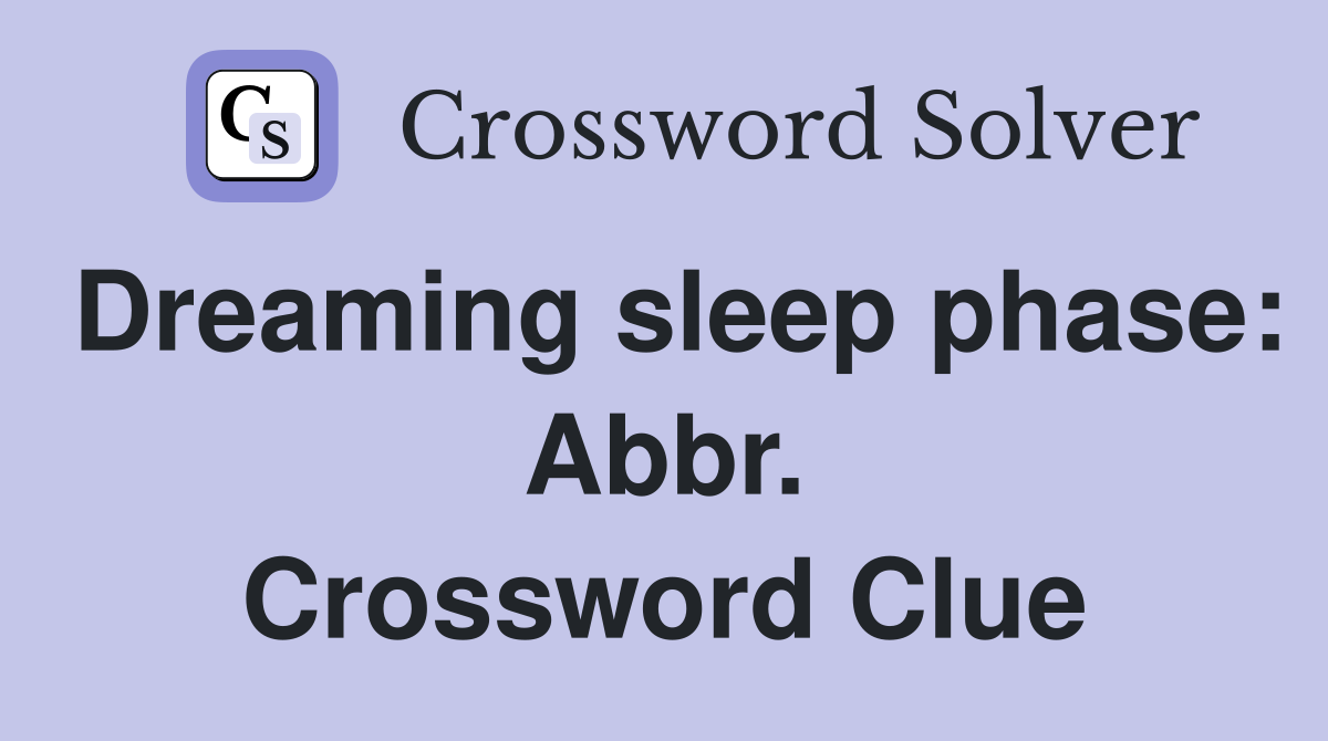 Dreaming sleep phase: Abbr. Crossword Clue