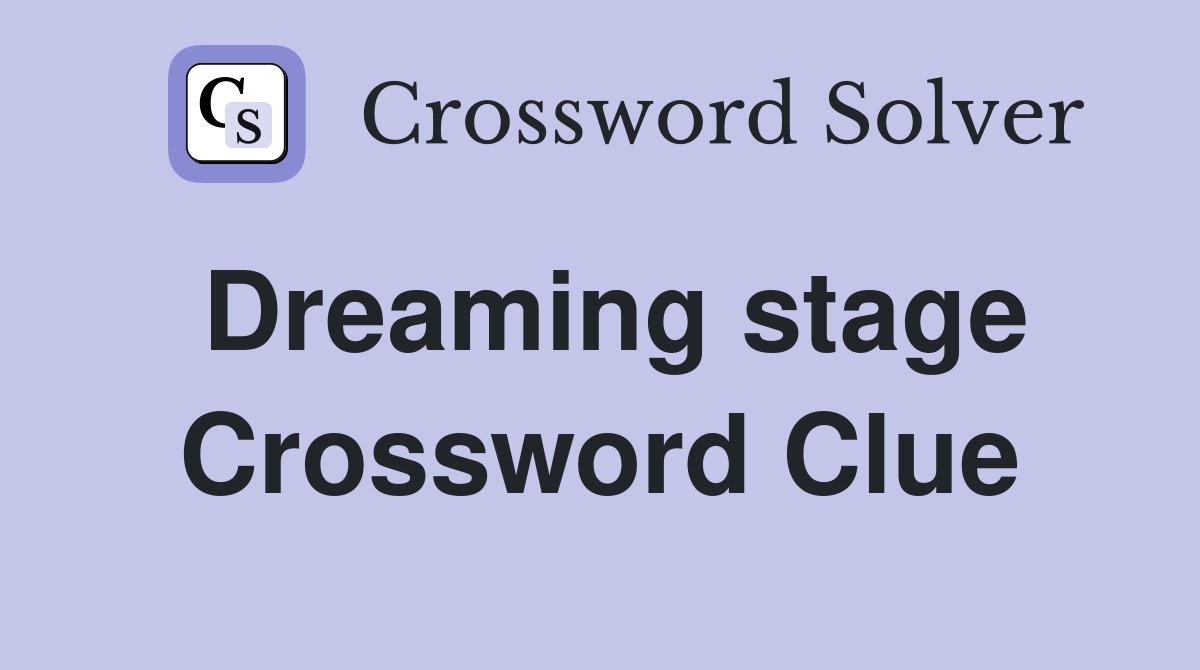 Dreaming stage Crossword Clue