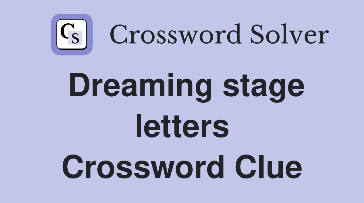 Dreaming stage letters Crossword Clue