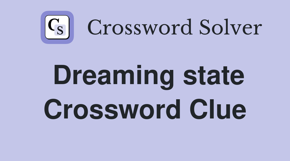 Dreaming state Crossword Clue