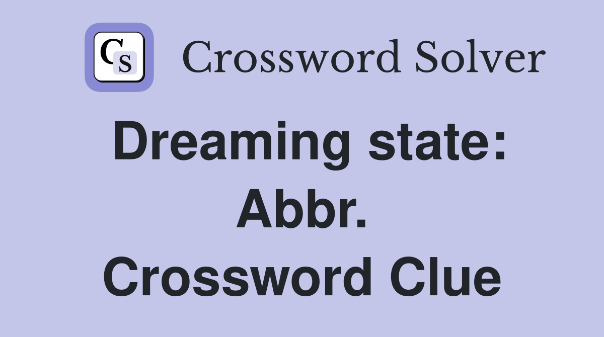 Dreaming state: Abbr. Crossword Clue