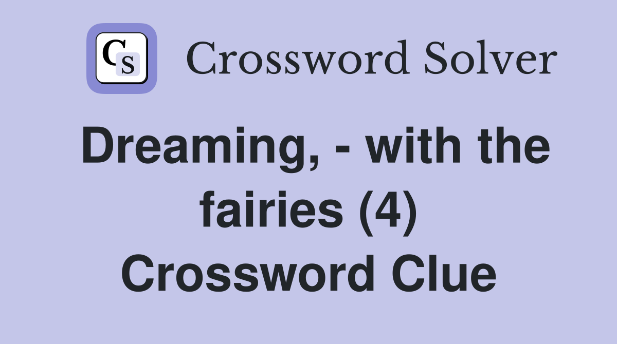 Dreaming, - with the fairies (4) Crossword Clue