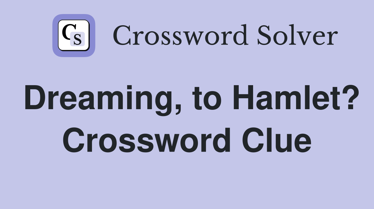 Dreaming, to Hamlet? Crossword Clue