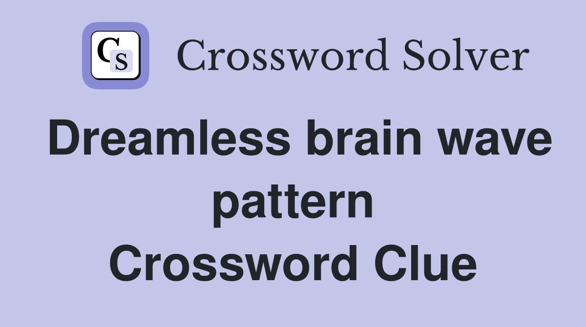 Dreamless brain wave pattern Crossword Clue
