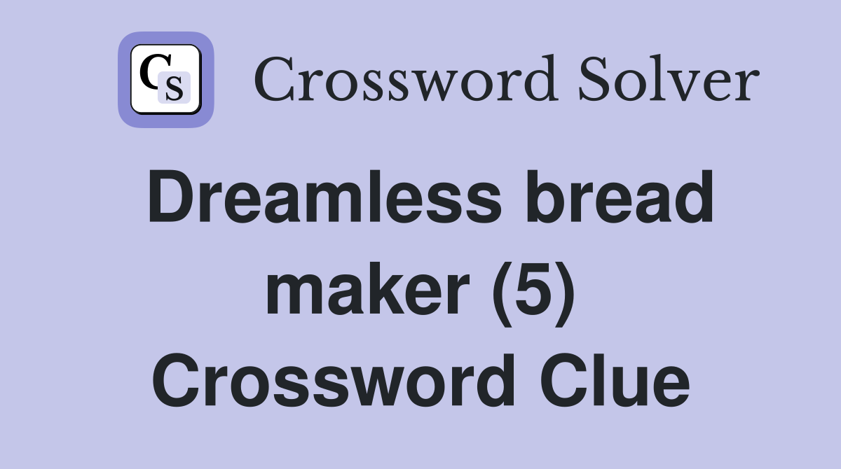 Dreamless bread maker (5) Crossword Clue