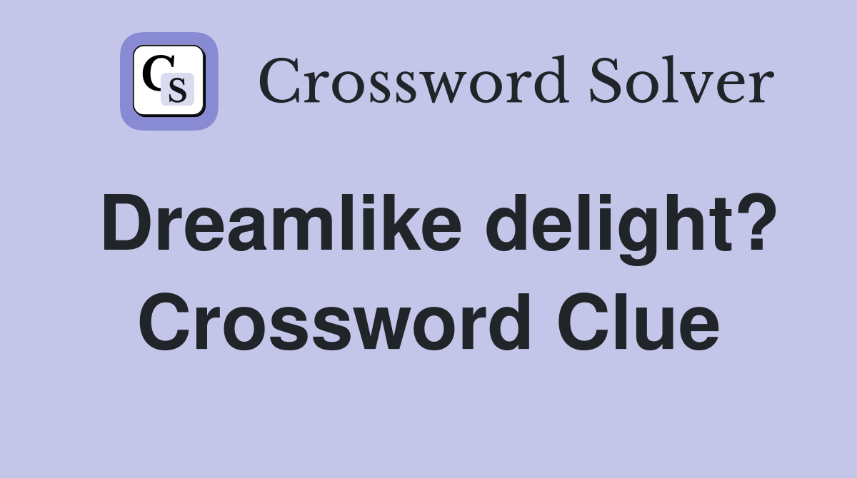 Dreamlike delight? Crossword Clue