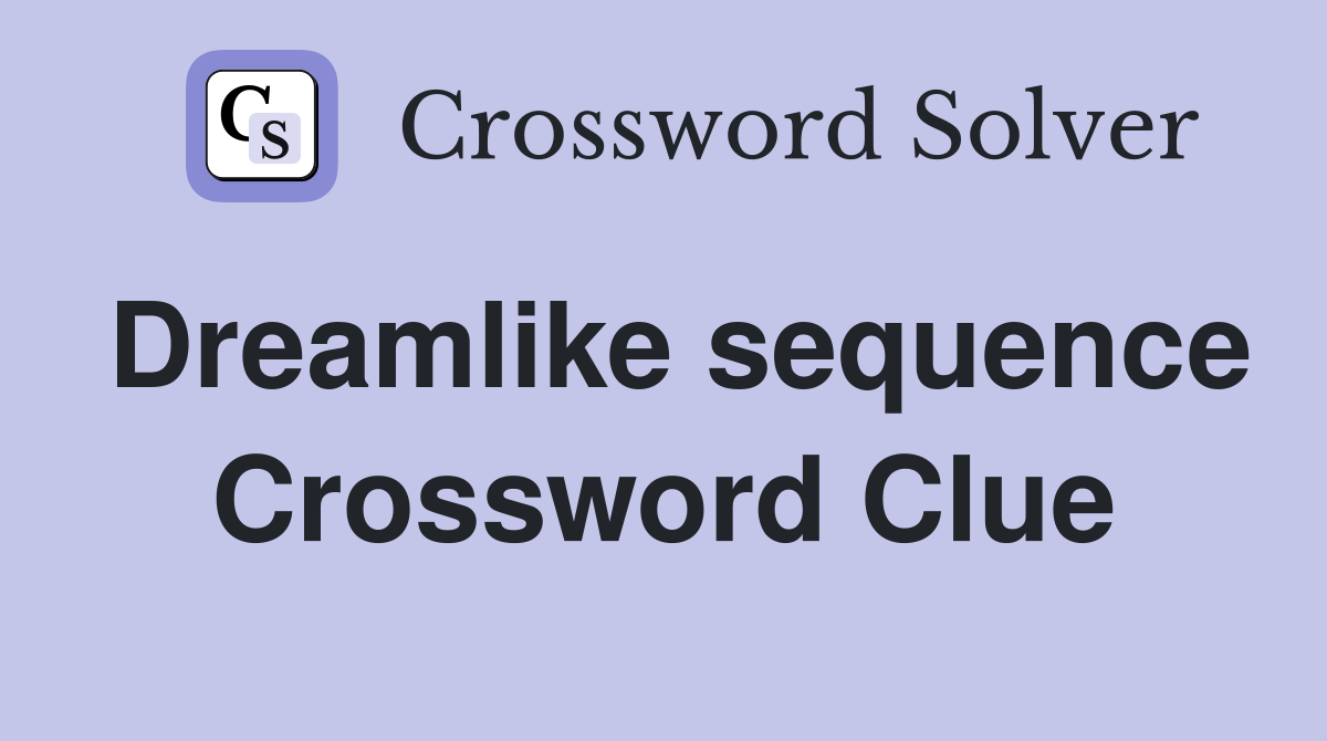 Dreamlike sequence Crossword Clue