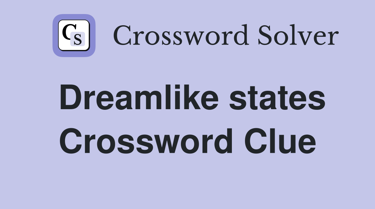 Dreamlike states Crossword Clue