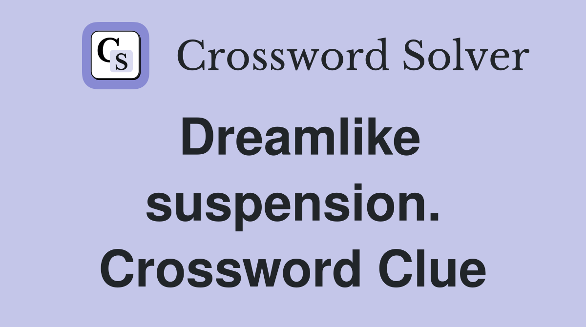 Dreamlike suspension. Crossword Clue