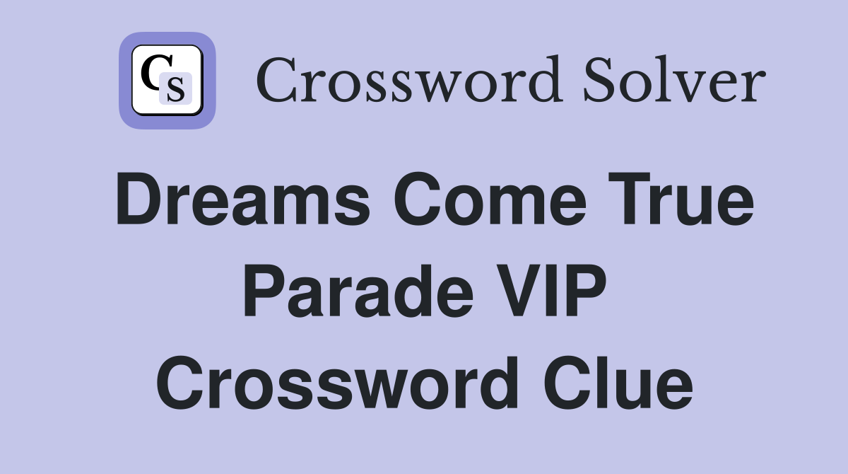 Dreams Come True Parade VIP Crossword Clue