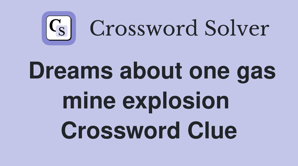 Dreams about one gas mine explosion  Crossword Clue