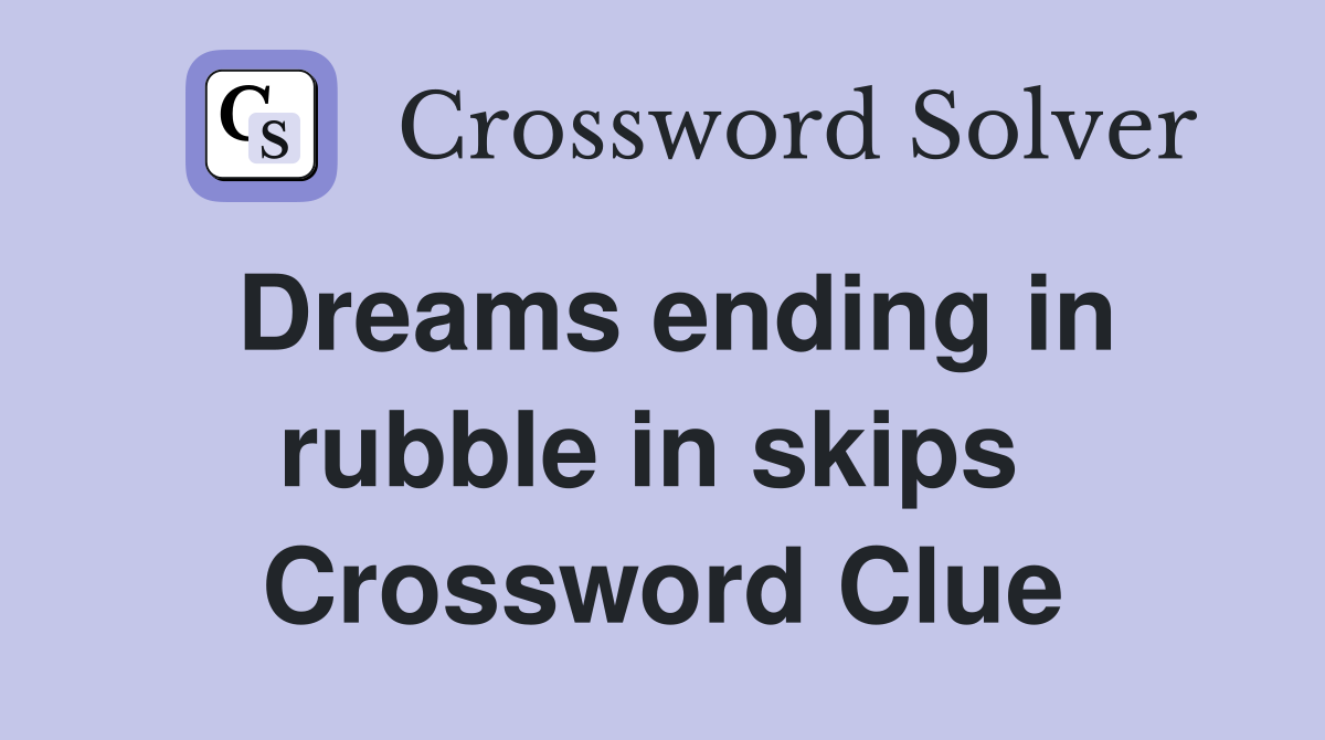 Dreams ending in rubble in skips  Crossword Clue