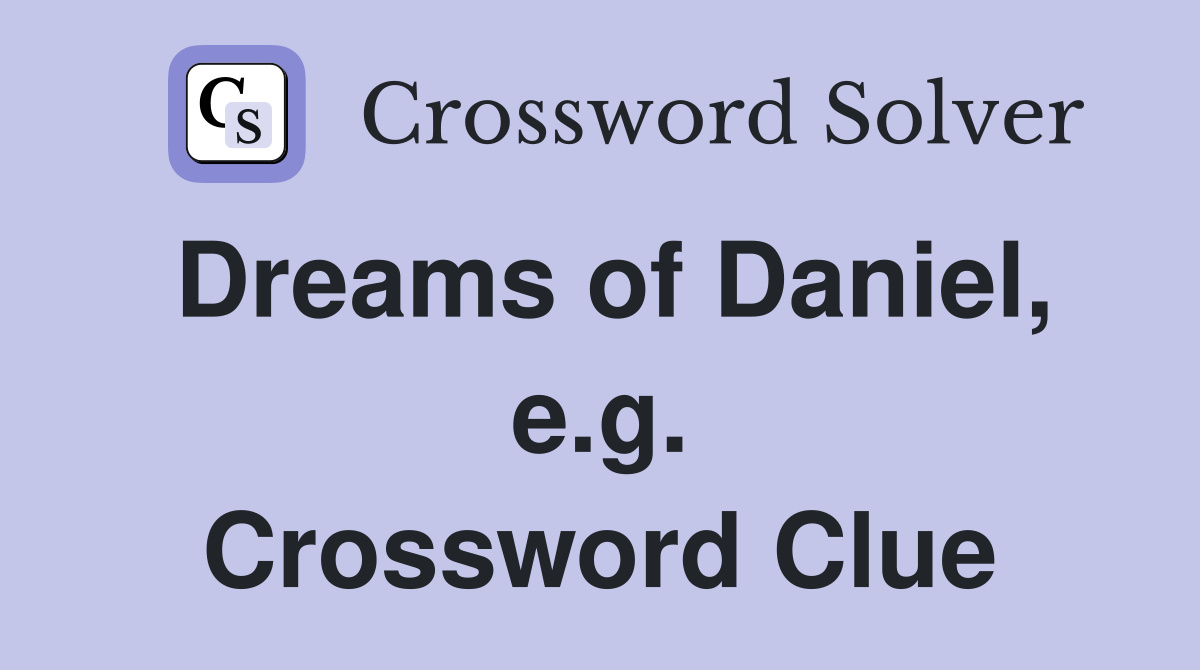 Dreams of Daniel, e.g. Crossword Clue
