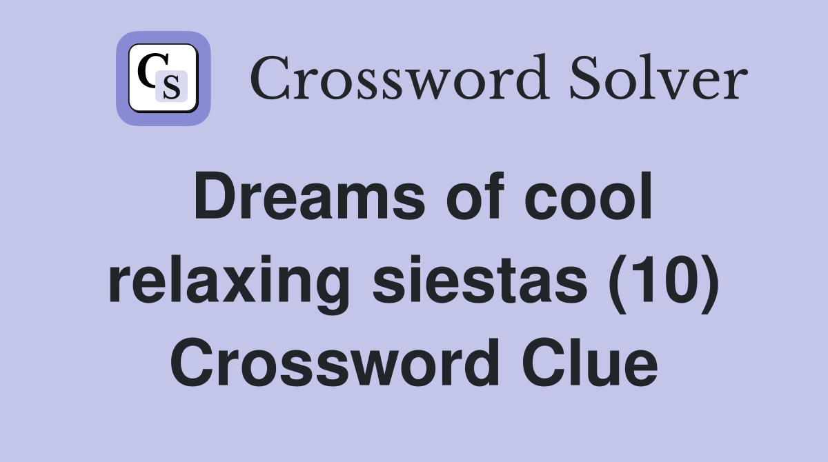 Dreams of cool relaxing siestas (10) Crossword Clue