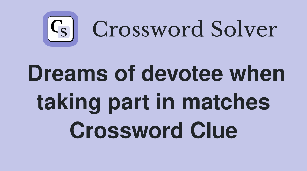 Dreams of devotee when taking part in matches Crossword Clue