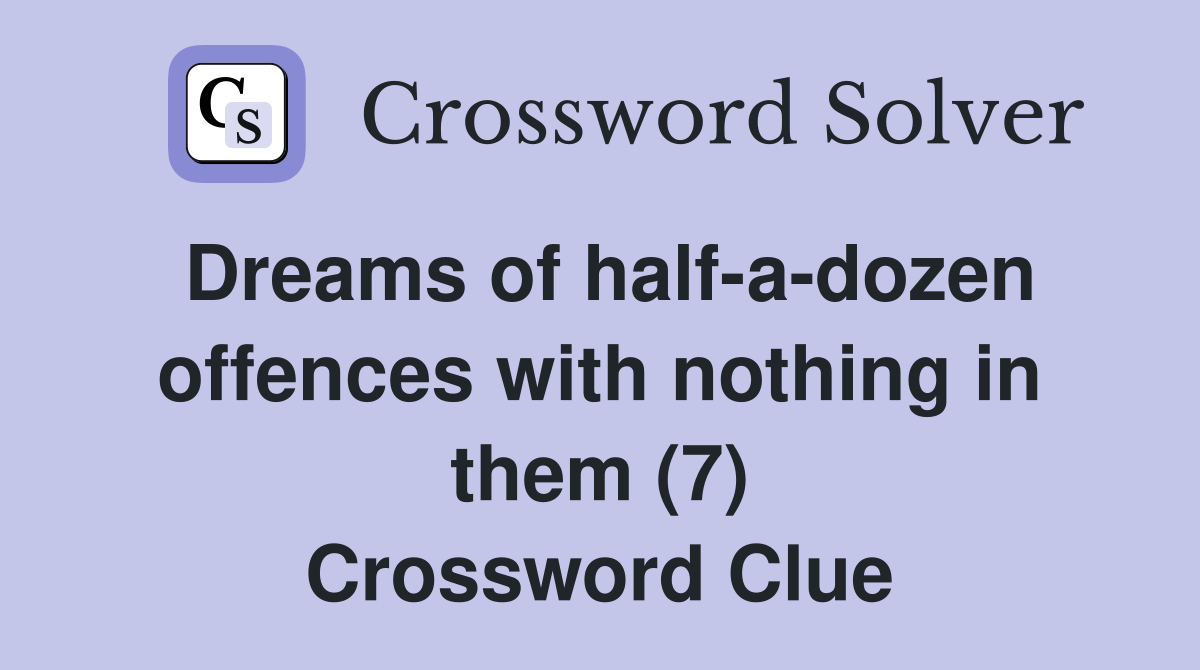Dreams of half-a-dozen offences with nothing in them (7) Crossword Clue