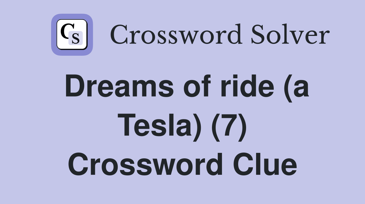 Dreams of ride (a Tesla) (7) Crossword Clue