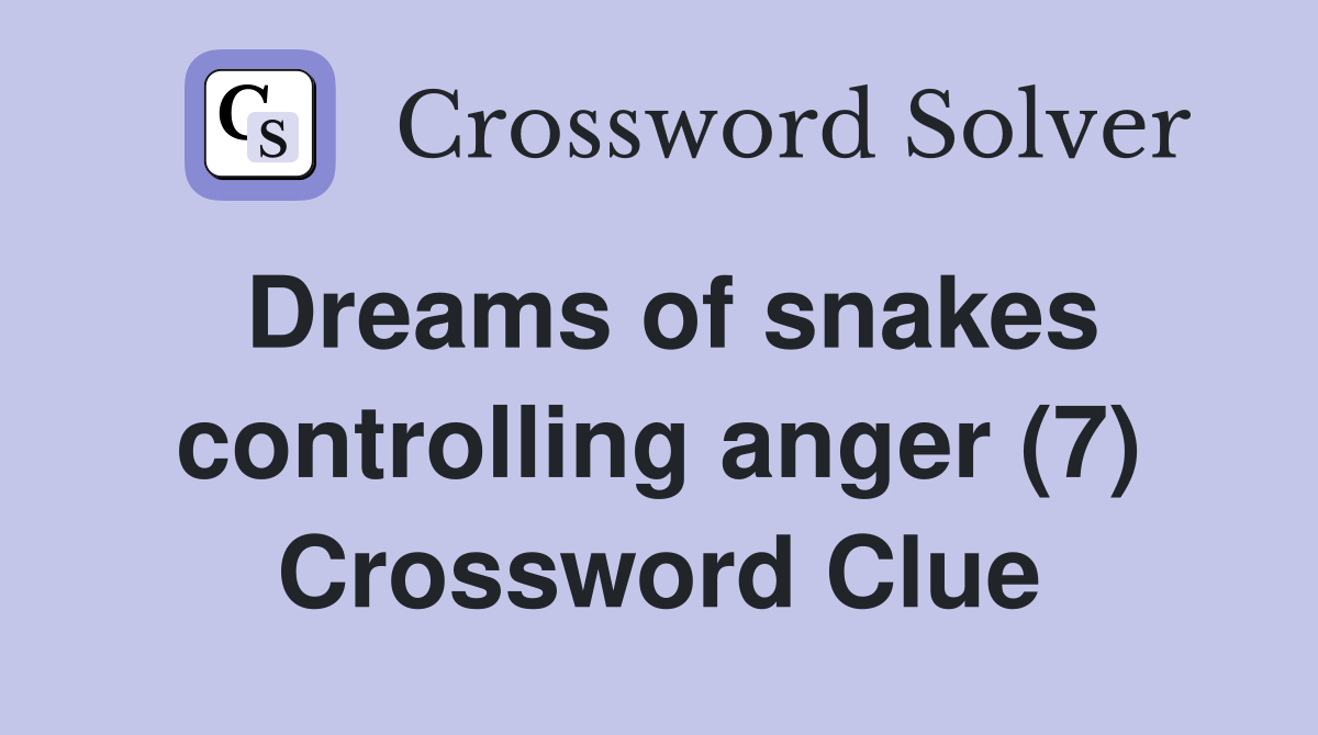 Dreams of snakes controlling anger (7) Crossword Clue