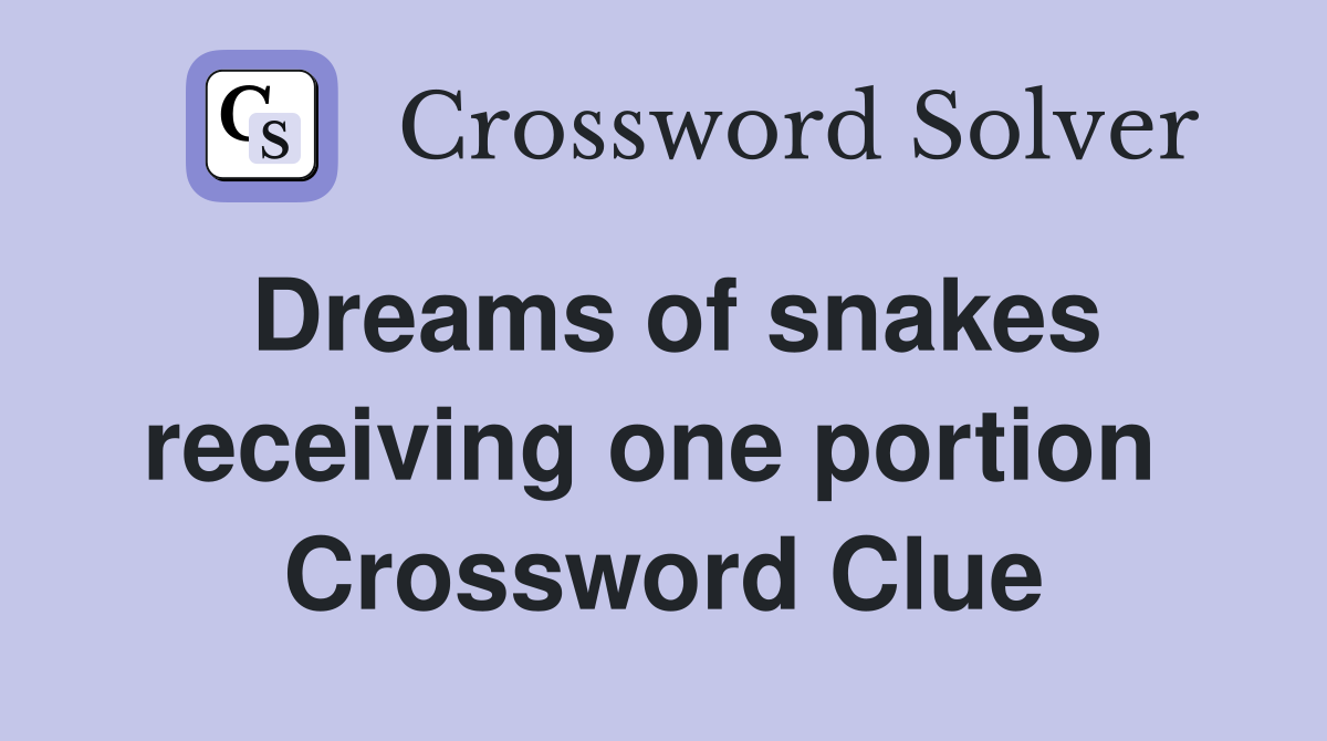Dreams of snakes receiving one portion  Crossword Clue
