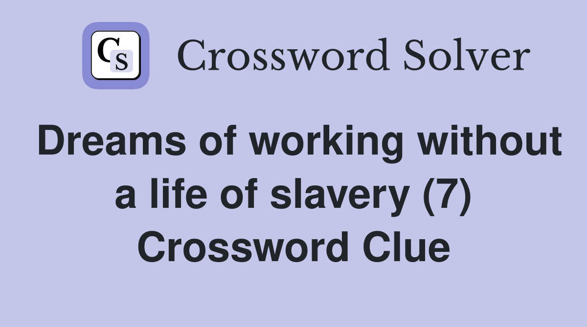 Dreams of working without a life of slavery (7) Crossword Clue