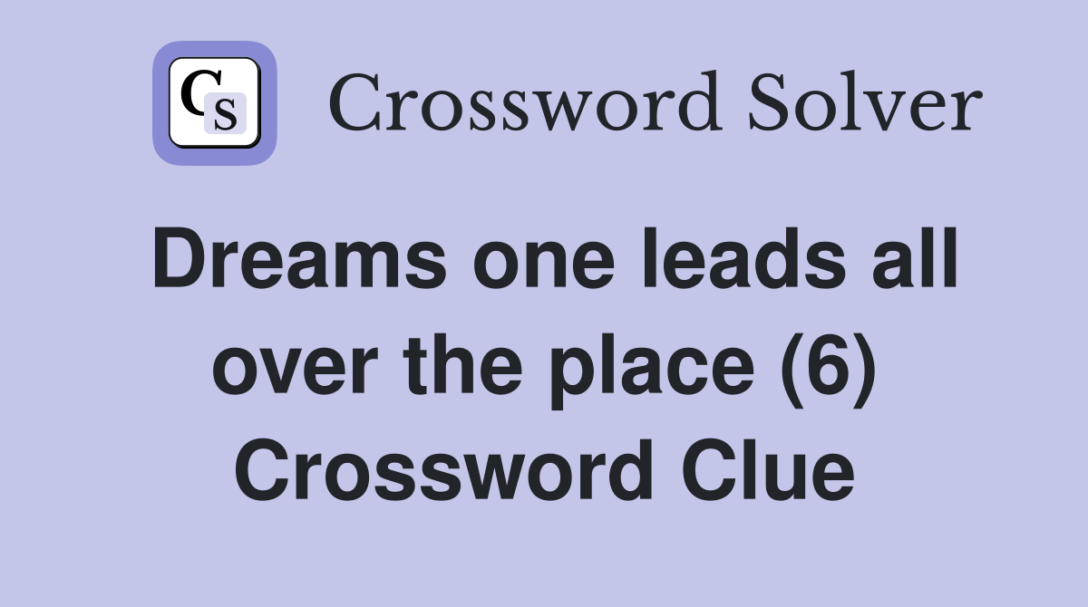 Dreams one leads all over the place (6) Crossword Clue