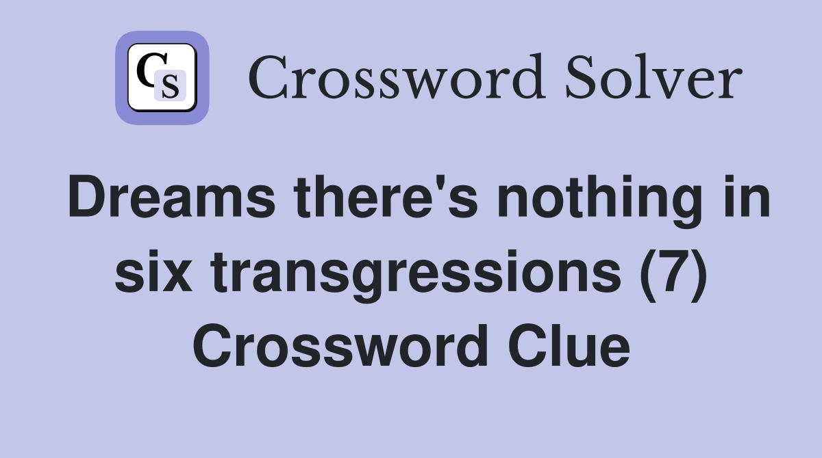 Dreams there's nothing in six transgressions (7) Crossword Clue