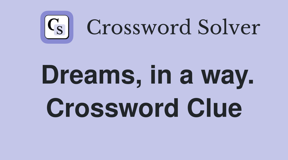 Dreams, in a way. Crossword Clue