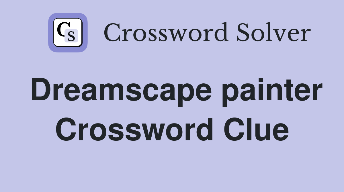 Dreamscape painter Crossword Clue