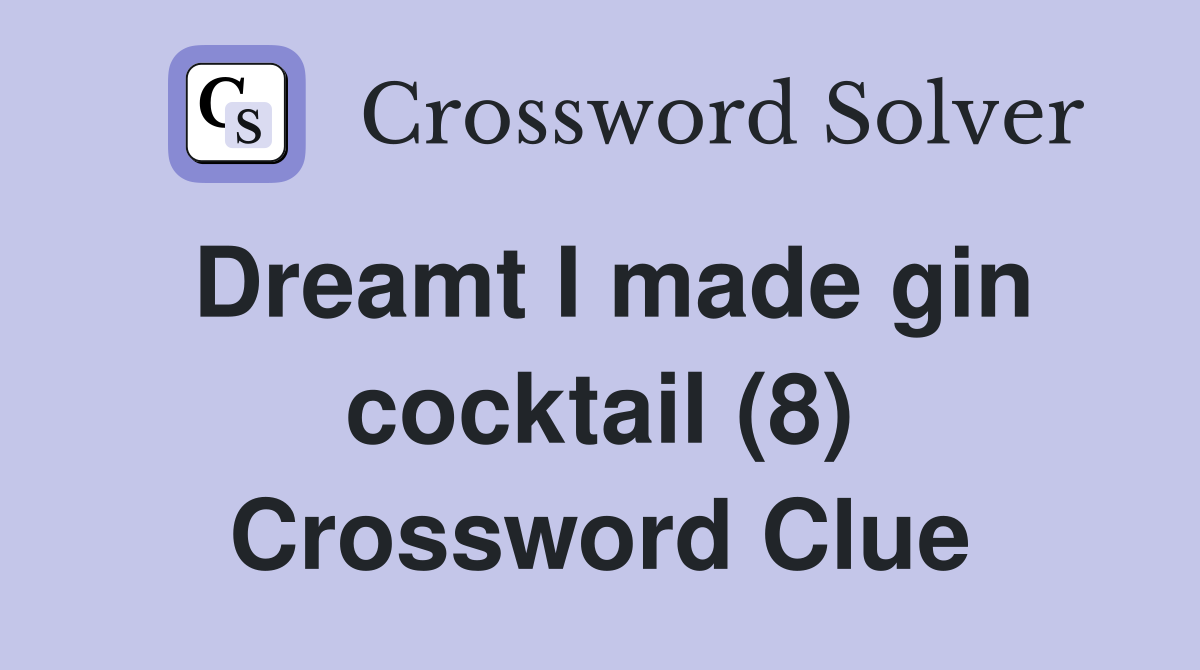 Dreamt I made gin cocktail (8) Crossword Clue