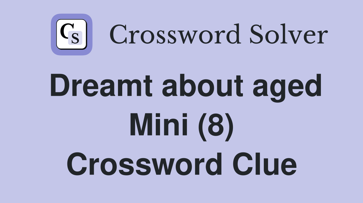 Dreamt about aged Mini (8) Crossword Clue