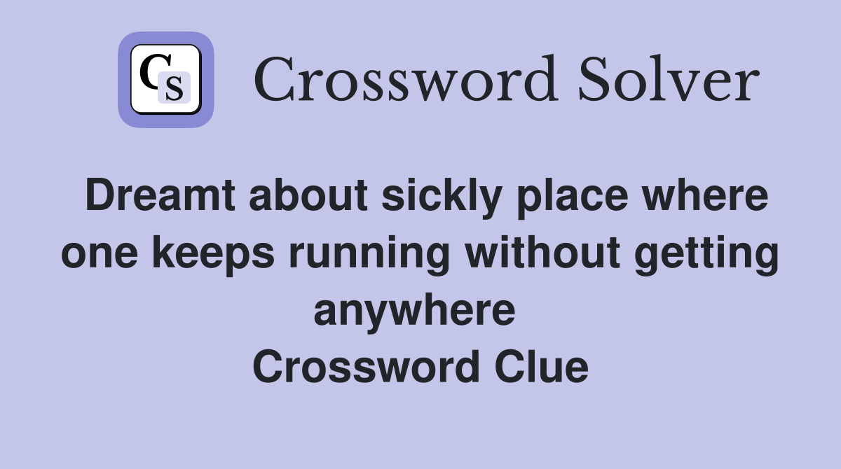 Dreamt about sickly place where one keeps running without getting anywhere  Crossword Clue