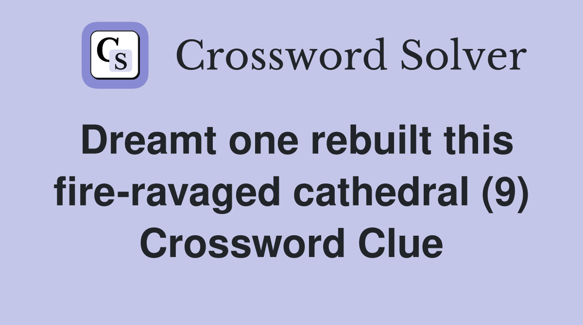 Dreamt one rebuilt this fire-ravaged cathedral (9) Crossword Clue
