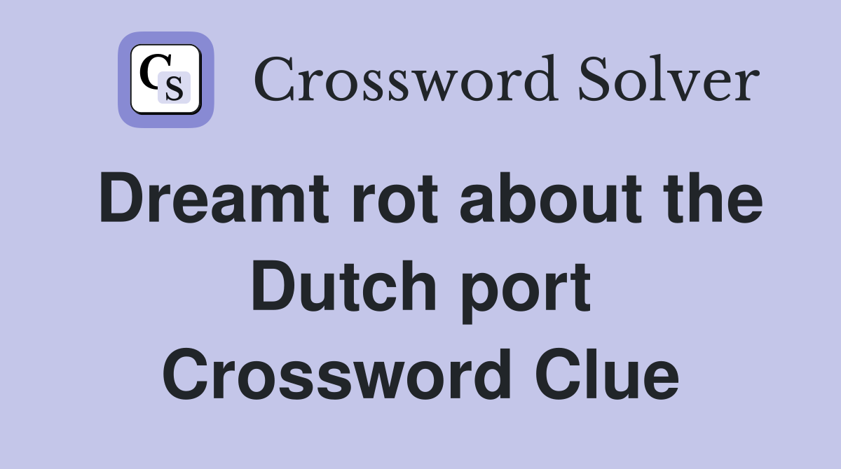 Dreamt rot about the Dutch port Crossword Clue