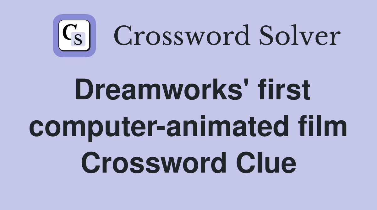 Dreamworks' first computer-animated film Crossword Clue