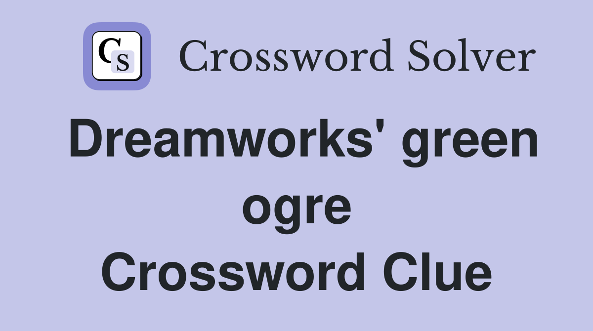 Dreamworks' green ogre Crossword Clue