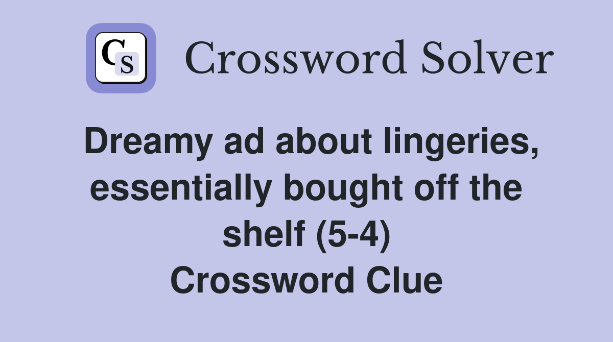 Dreamy ad about lingeries, essentially bought off the shelf (5-4) Crossword Clue