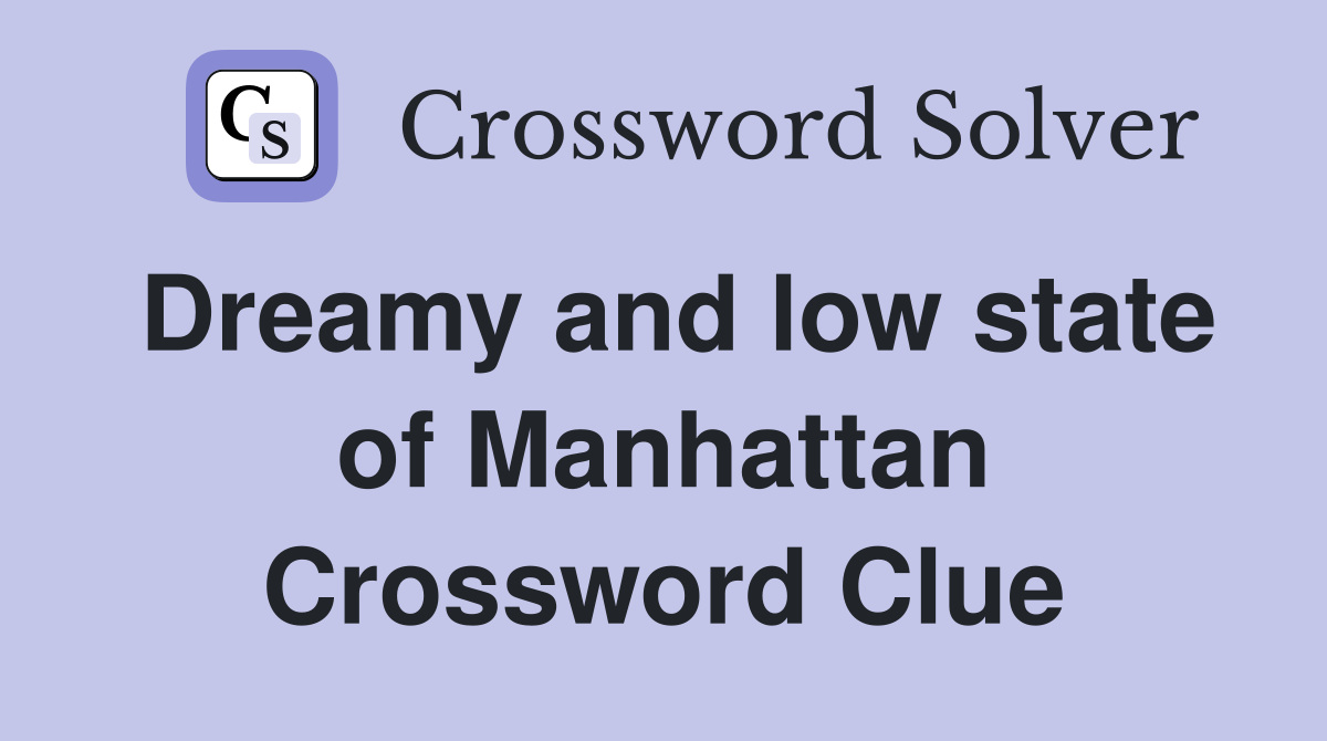 Dreamy and low state of Manhattan Crossword Clue
