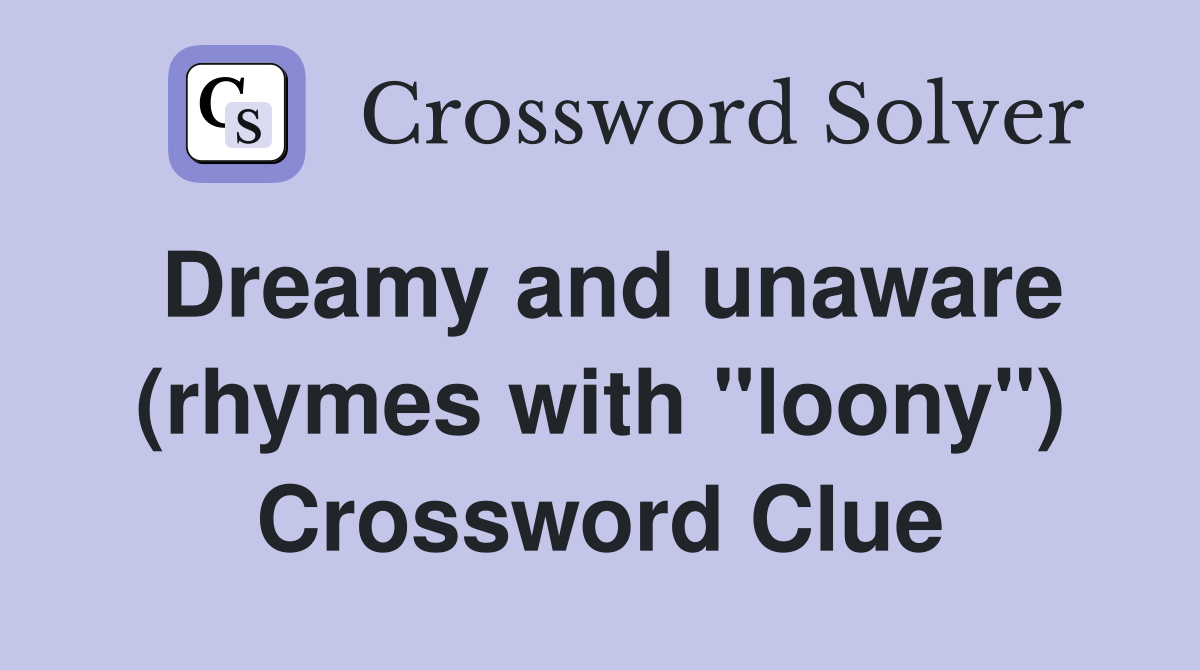 Dreamy and unaware (rhymes with "loony") Crossword Clue