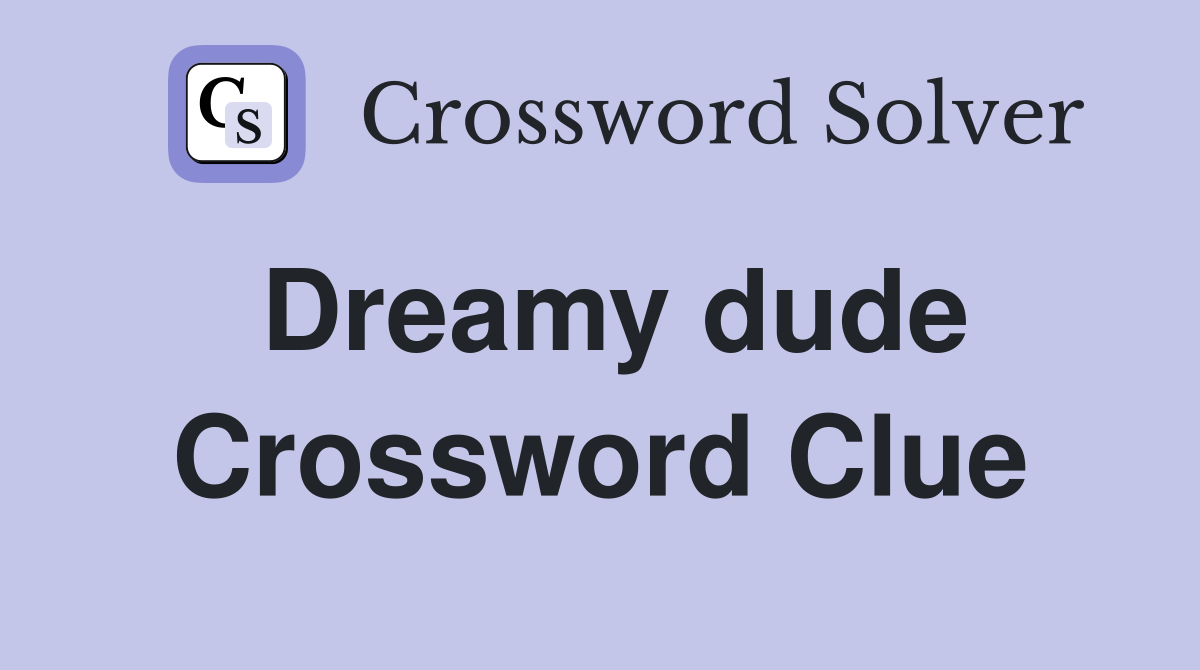 Dreamy dude Crossword Clue