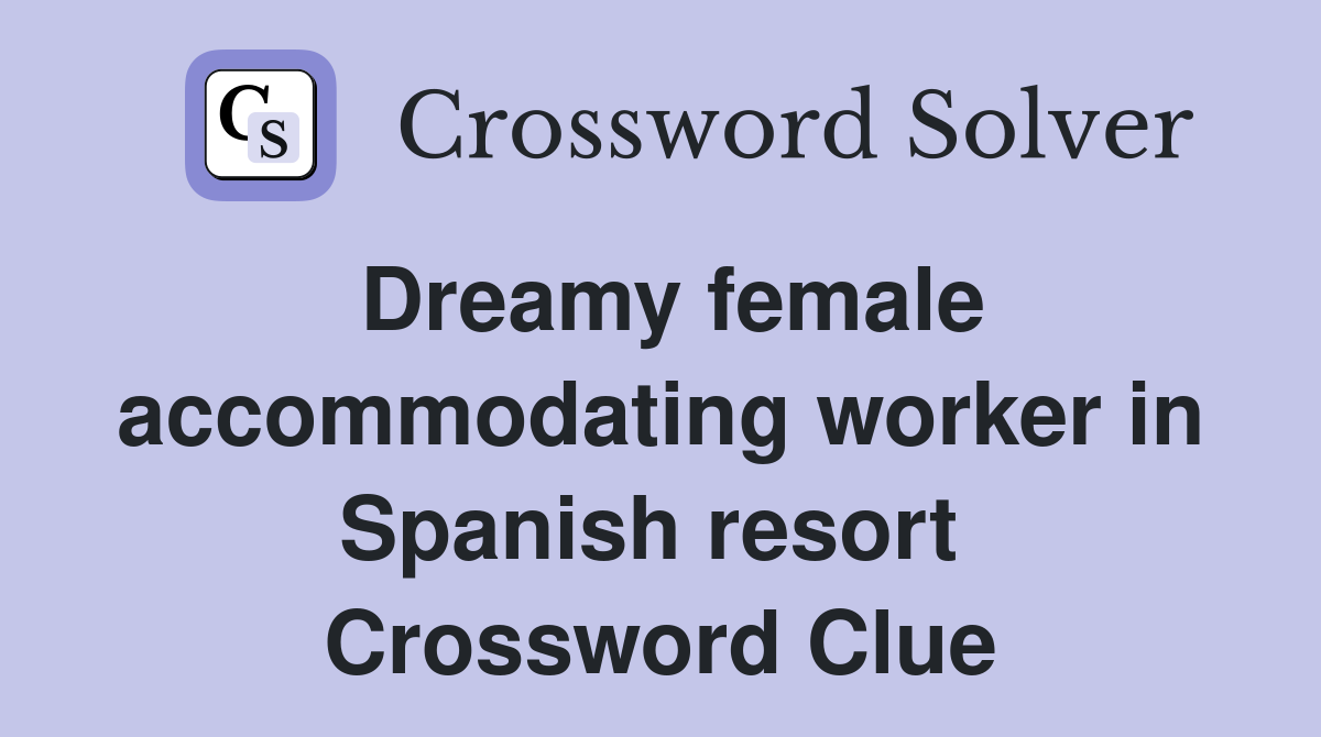 Dreamy female accommodating worker in Spanish resort  Crossword Clue
