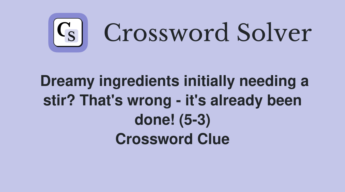 Dreamy ingredients initially needing a stir? That's wrong - it's already been done! (5-3) Crossword Clue