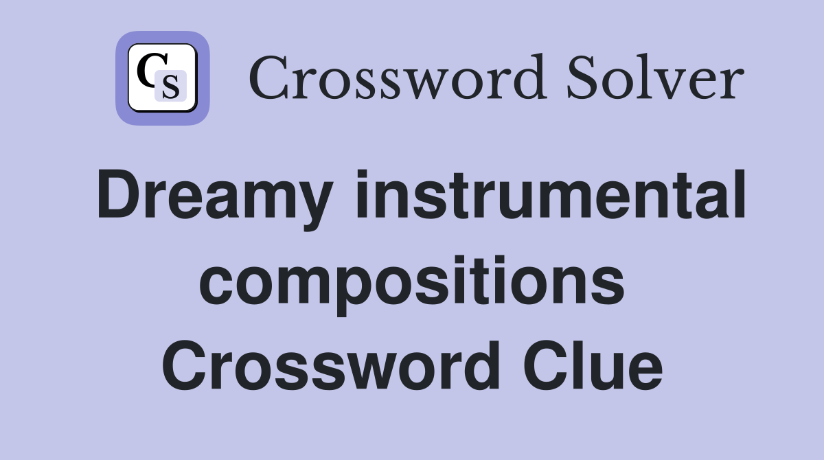 Dreamy instrumental compositions Crossword Clue