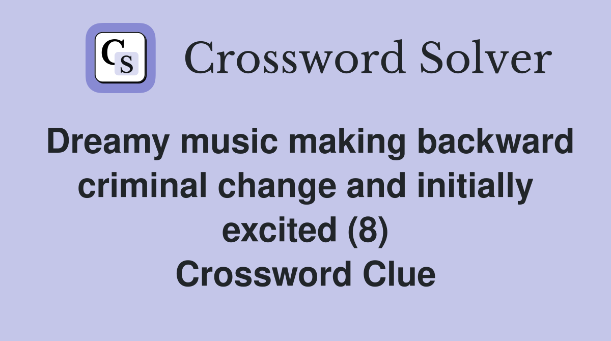 Dreamy music making backward criminal change and initially excited (8) Crossword Clue