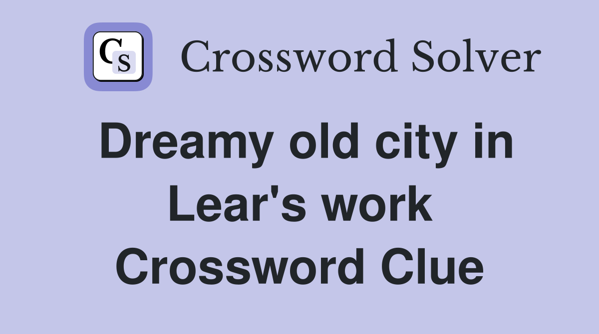 Dreamy old city in Lear's work Crossword Clue