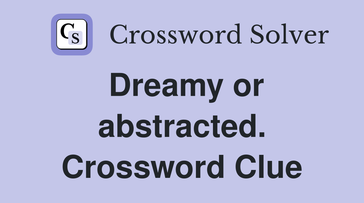 Dreamy or abstracted. Crossword Clue