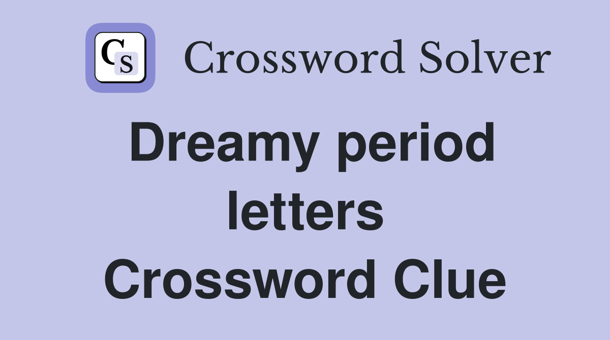Dreamy period letters Crossword Clue