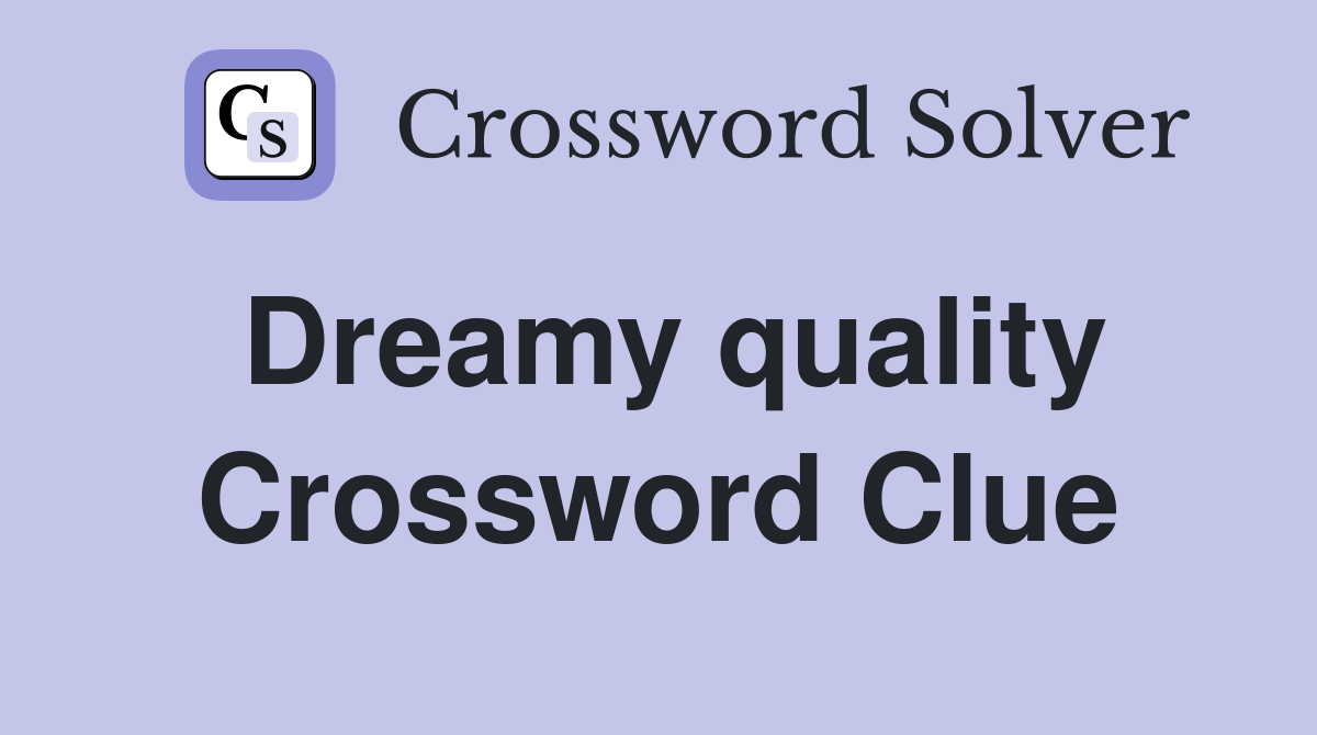 Dreamy quality Crossword Clue